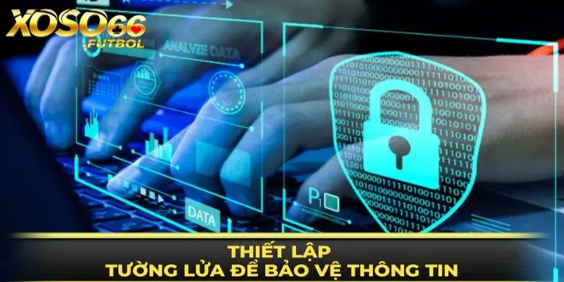 Bảo mật thông tin XOSO66 bằng thiết lập tường lửa